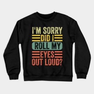 I'm sorry did i roll my eyes out loud, funny sarcastic retro Crewneck Sweatshirt